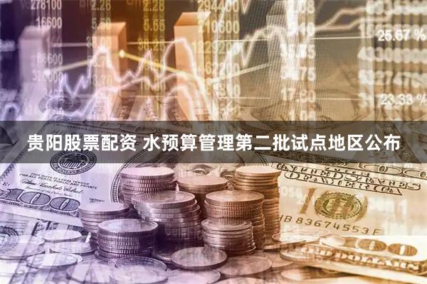 贵阳股票配资 水预算管理第二批试点地区公布